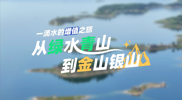 【理响中国·薪火“燃”青春】一滴水的“增值”之旅：从绿水青山到金山银山